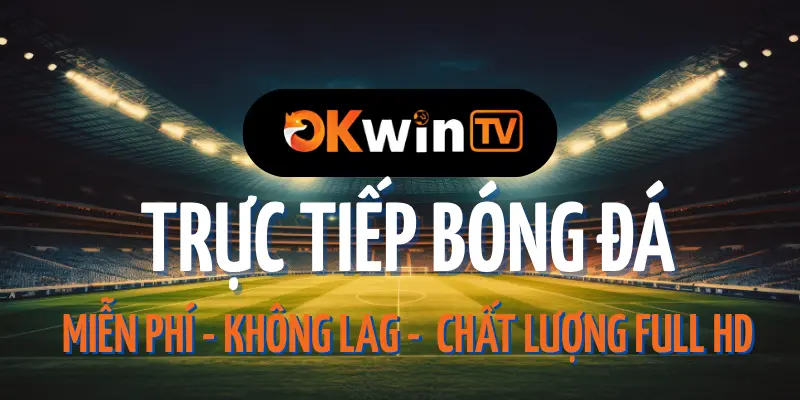 okwintv trực tiếp bóng đá hôm nay với chất lượng HD, bình luận tiếng Việt