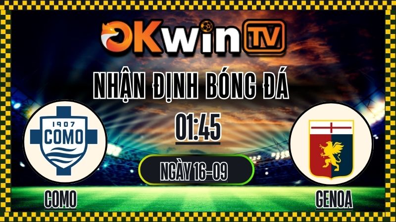 Nhận định bóng đá Como vs Genoa 16/09/2025, 01:45: Soi kèo và dự đoán tỷ số